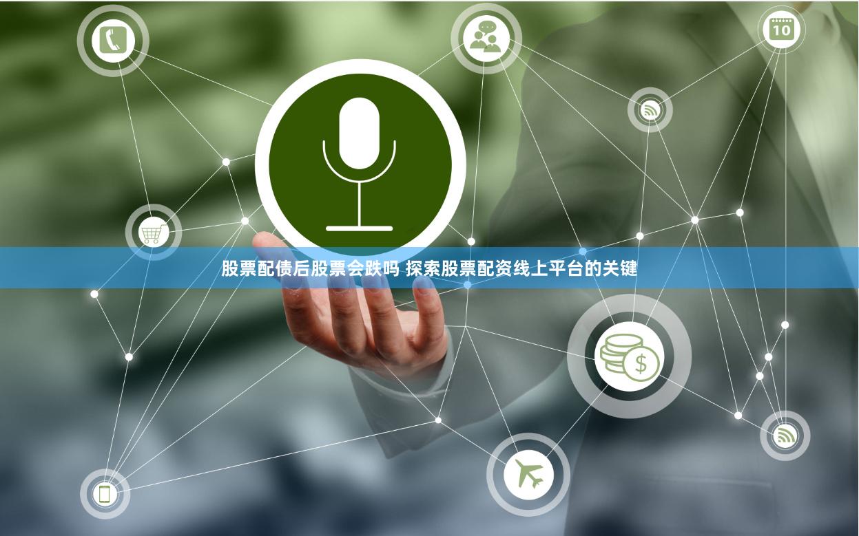 股票配债后股票会跌吗 探索股票配资线上平台的关键