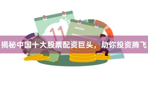 揭秘中国十大股票配资巨头，助你投资腾飞