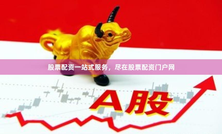 股票配资一站式服务，尽在股票配资门户网