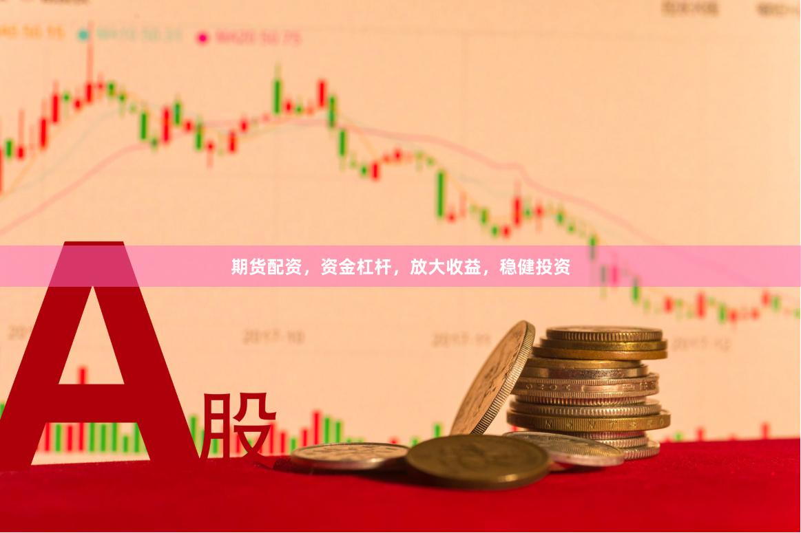期货配资，资金杠杆，放大收益，稳健投资
